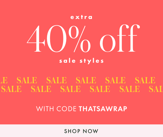 extra 40% off sale styles with code thatsawrap. shop now