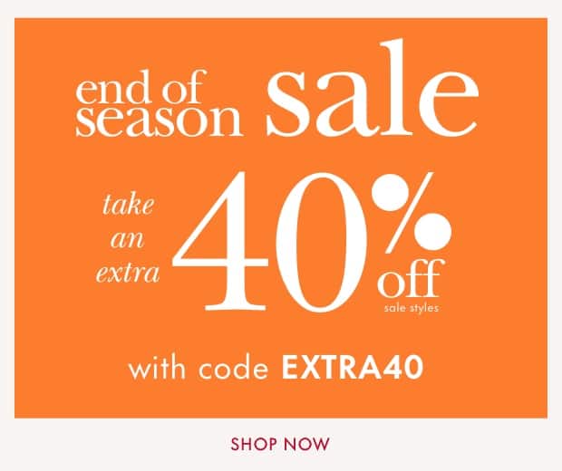 end of season sale. take an extra 40% off select styles with code extra40. shop now.