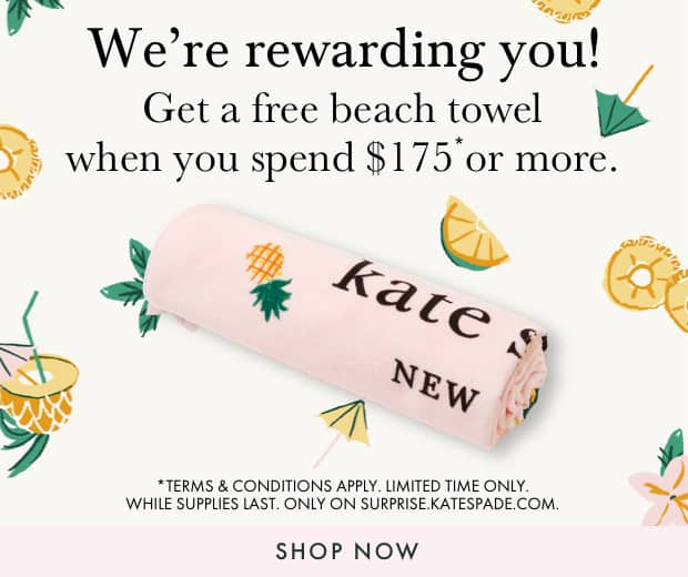 We’re rewarding you! Get a free beach towel when you spend $175* or more. *terms and conditions apply. Limited time only. While supplies last. Only on surprise.katespade.com. Shop now.